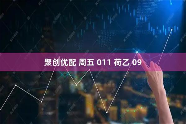 聚创优配 周五 011 荷乙 09
