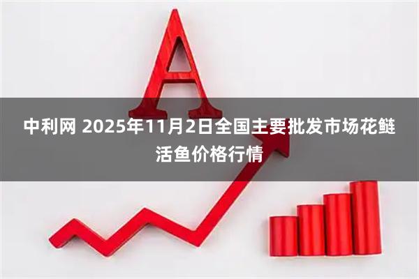 中利网 2025年11月2日全国主要批发市场花鲢活鱼价格行情